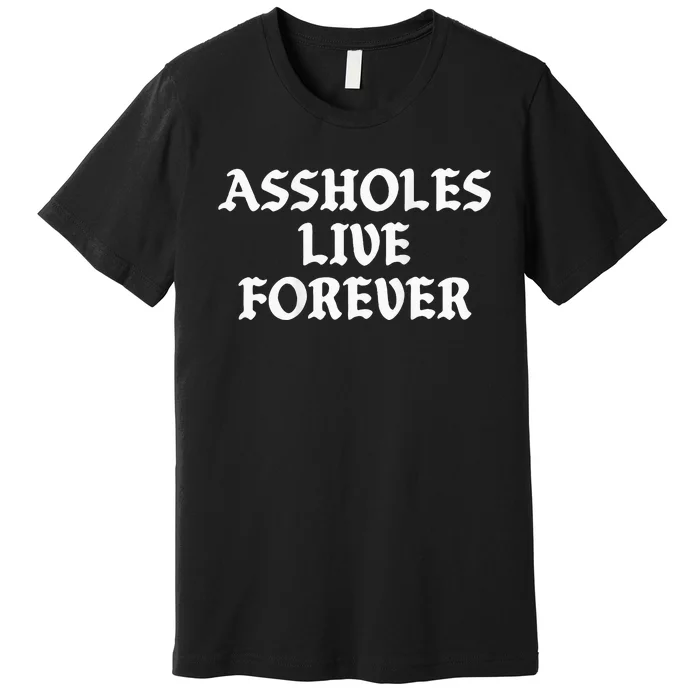 Assholes Live Forever Funny Sarcasm Premium T-Shirt