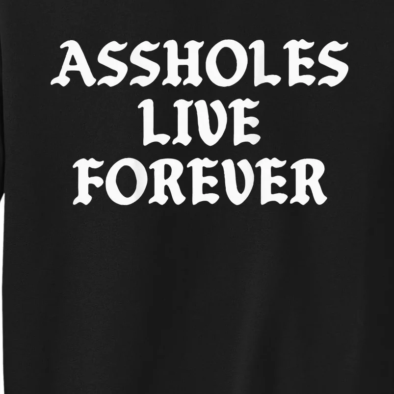 Assholes Live Forever Funny Sarcasm Tall Sweatshirt