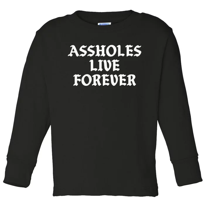 Assholes Live Forever Funny Sarcasm Toddler Long Sleeve Shirt