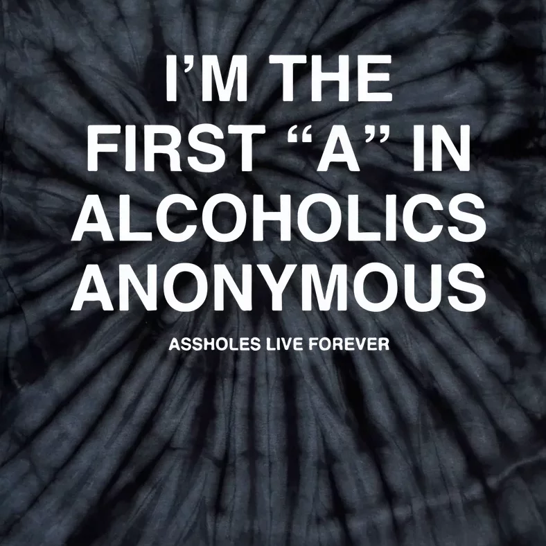 Assholes Live Forever IM The First A In Alcoholics Anonymous Tie-Dye T-Shirt