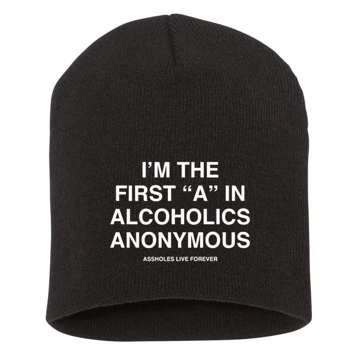 Assholes Live Forever IM The First A In Alcoholics Anonymous Short Acrylic Beanie