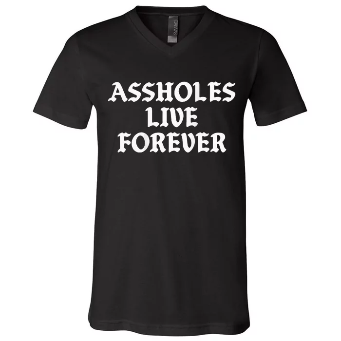 Assholes Live Forever Funny Sarcasm V-Neck T-Shirt