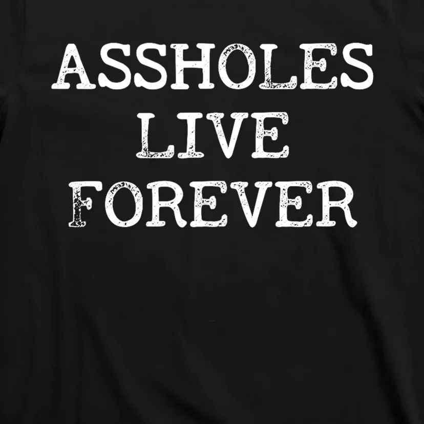 Assholes Live Forever Funny Adult Humor Gift Asshole T-Shirt