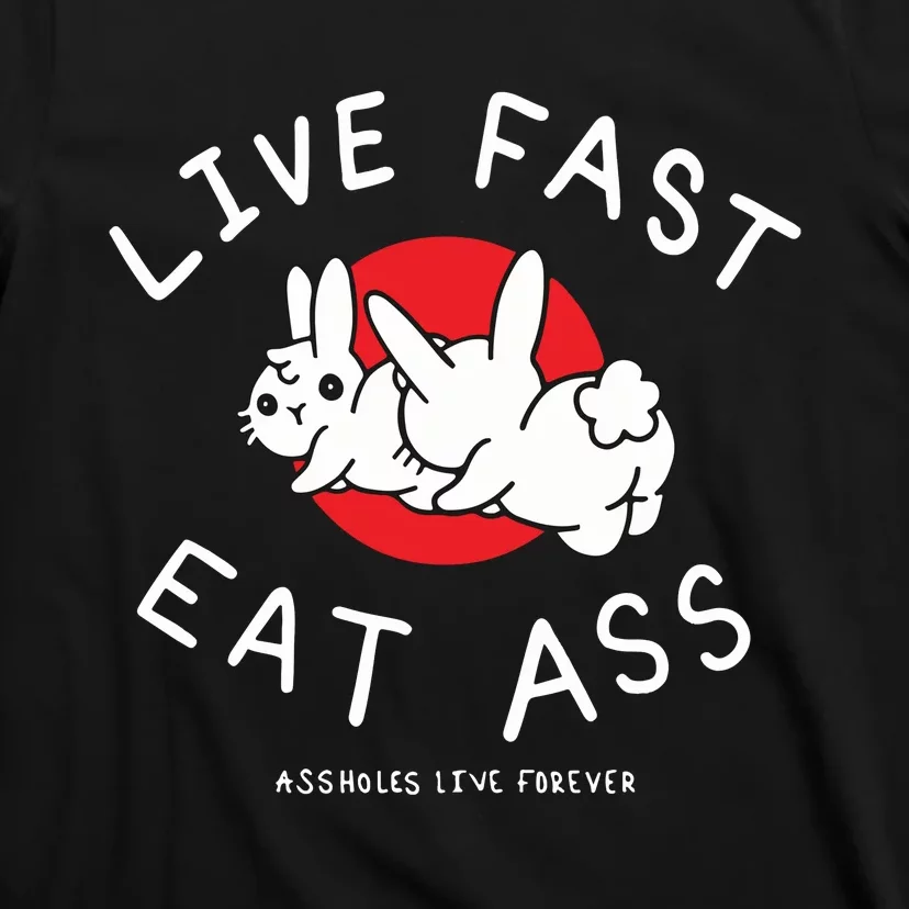 Assholes Live Forever Live Fast Eat Ass T-Shirt