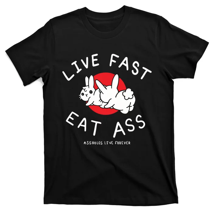 Assholes Live Forever Live Fast Eat Ass T-Shirt