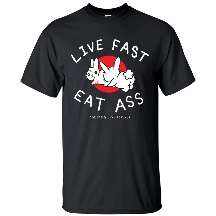 Assholes Live Forever Live Fast Eat Ass Tall T-Shirt