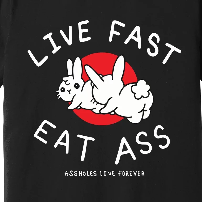 Assholes Live Forever Live Fast Eat Ass Premium T-Shirt