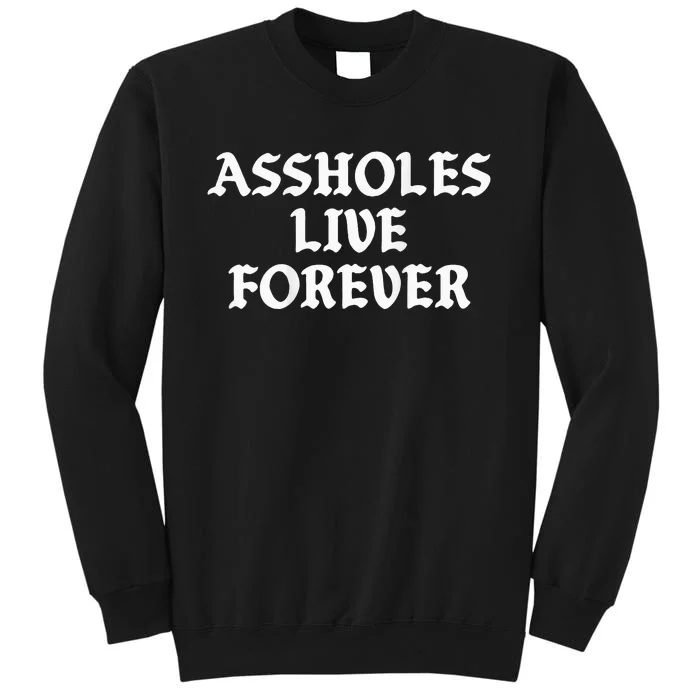 Assholes Live Forever Funny Sarcasm Tall Sweatshirt