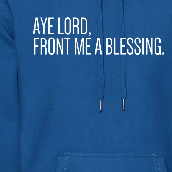 Aye Lord Front Me A Blessing Gift Premium Hoodie