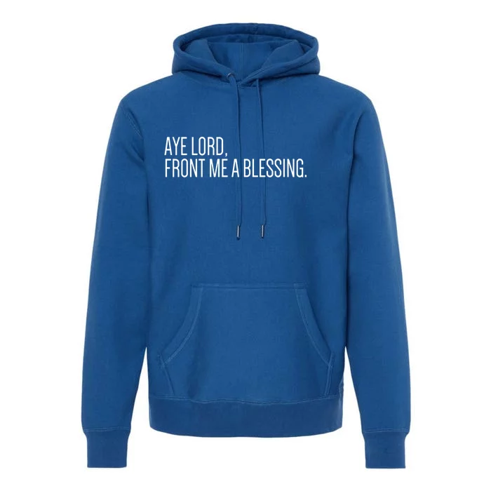 Aye Lord Front Me A Blessing Gift Premium Hoodie