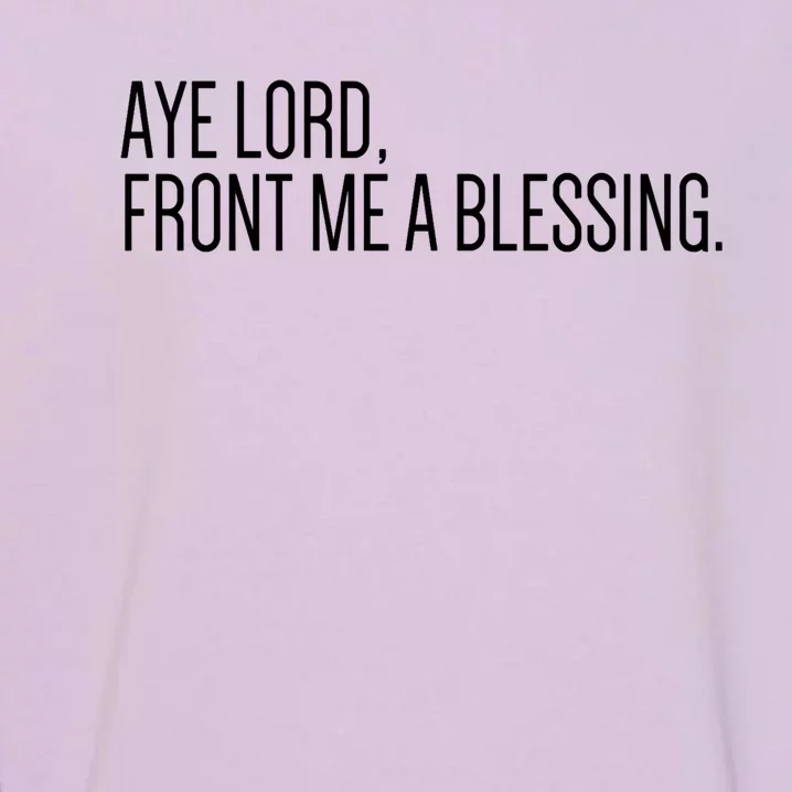 Aye Lord Front Me A Blessing Gift Garment-Dyed Sweatshirt