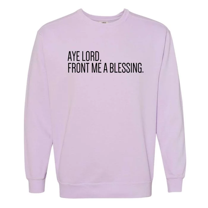 Aye Lord Front Me A Blessing Gift Garment-Dyed Sweatshirt