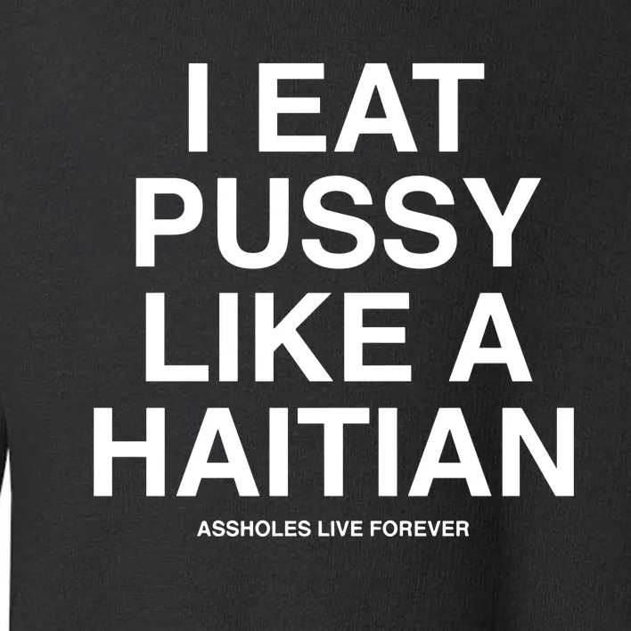 Assholes Live Forever I Eat Pussy Like A Haitian Toddler Sweatshirt