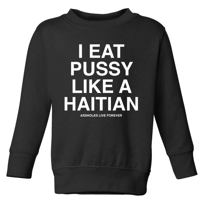 Assholes Live Forever I Eat Pussy Like A Haitian Toddler Sweatshirt