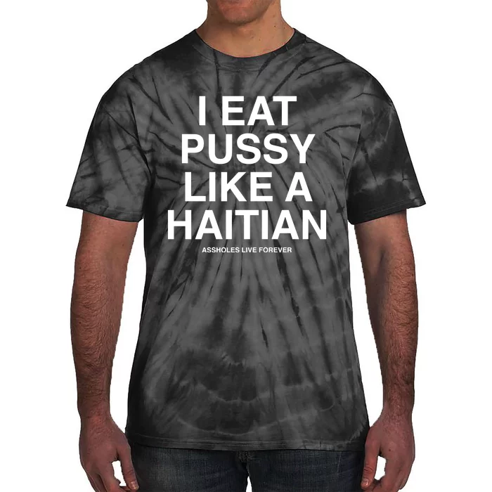 Assholes Live Forever I Eat Pussy Like A Haitian Tie-Dye T-Shirt