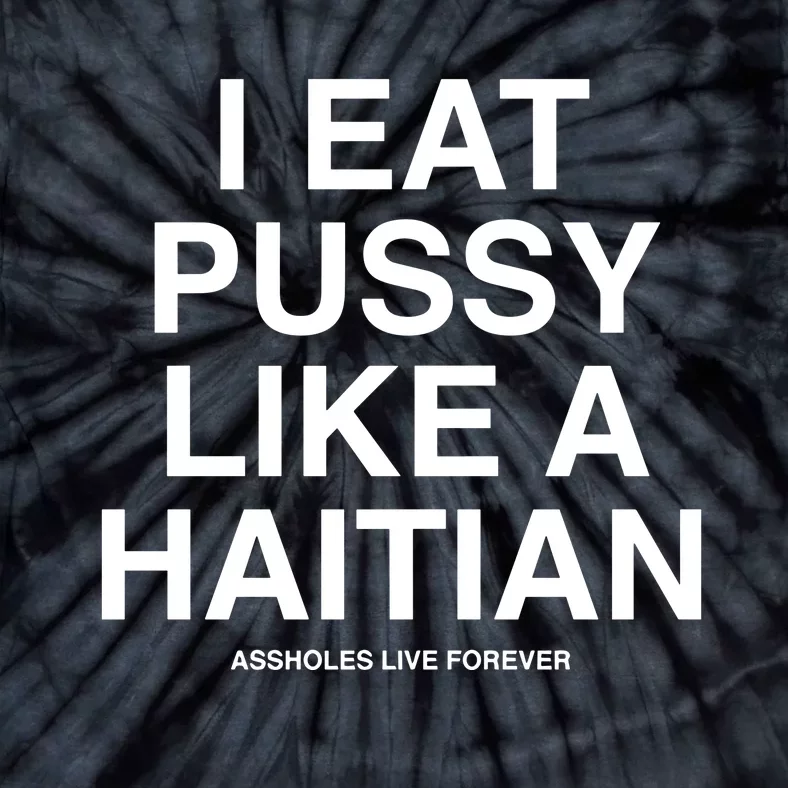 Assholes Live Forever I Eat Pussy Like A Haitian Tie-Dye T-Shirt