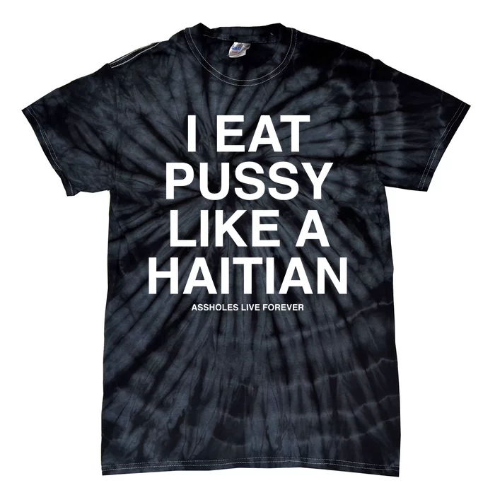 Assholes Live Forever I Eat Pussy Like A Haitian Tie-Dye T-Shirt