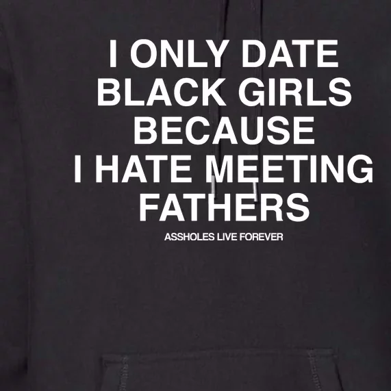 Assholes Live Forever I Only Date Black Because I Hate Meeting Fathers Shi Premium Hoodie