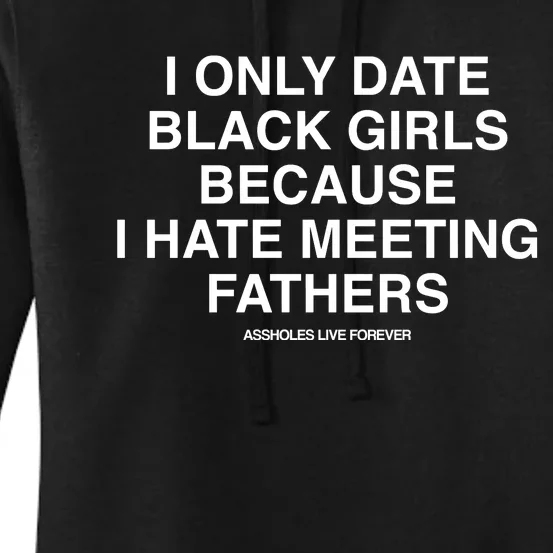 Assholes Live Forever I Only Date Black Because I Hate Meeting Fathers Shi Women's Pullover Hoodie