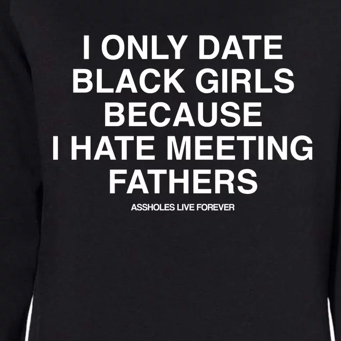 Assholes Live Forever I Only Date Black Because I Hate Meeting Fathers Shi Womens California Wash Sweatshirt