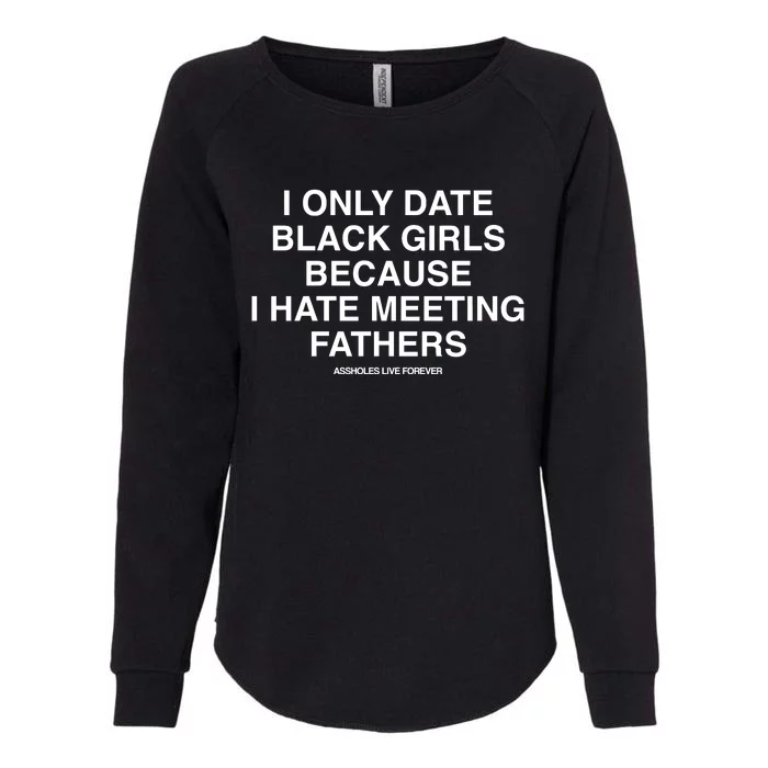 Assholes Live Forever I Only Date Black Because I Hate Meeting Fathers Shi Womens California Wash Sweatshirt