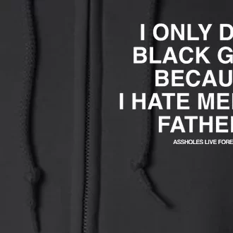 Assholes Live Forever I Only Date Black Because I Hate Meeting Fathers Shi Full Zip Hoodie