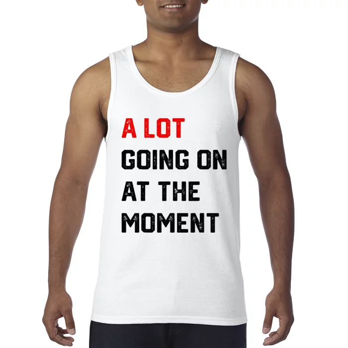 A Lot Going On At The Moment Tank Top