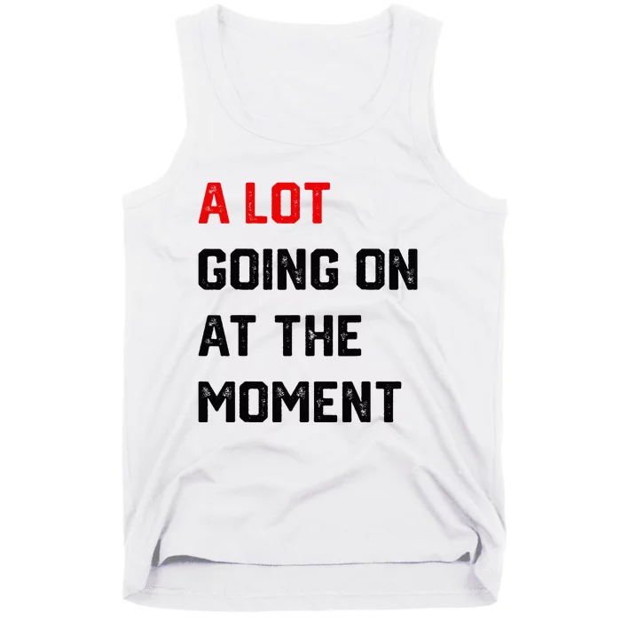 A Lot Going On At The Moment Tank Top