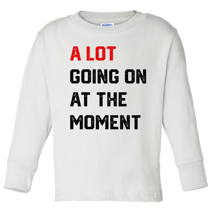 A Lot Going On At The Moment Toddler Long Sleeve Shirt