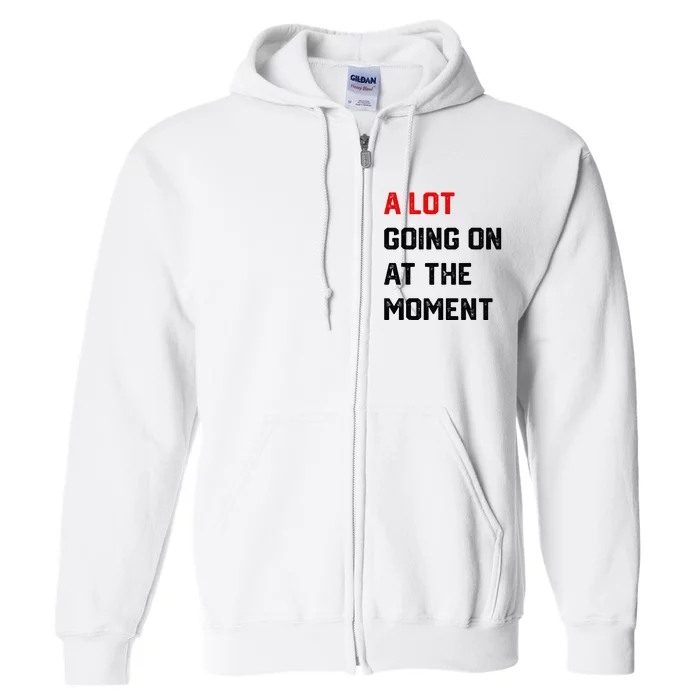 A Lot Going On At The Moment Full Zip Hoodie