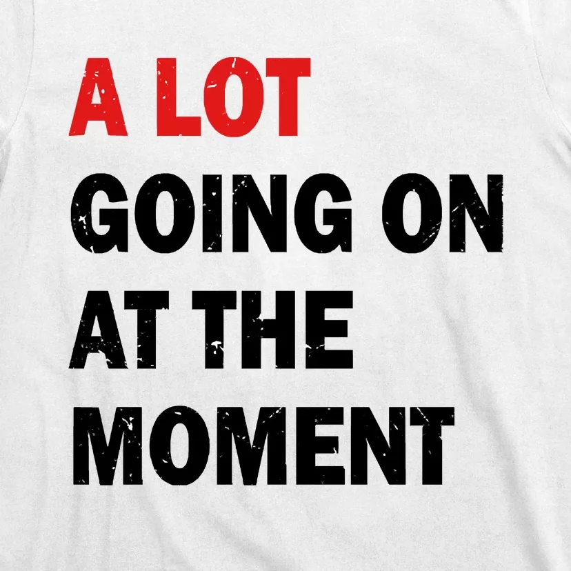 A Lot Going On At The Moment T-Shirt