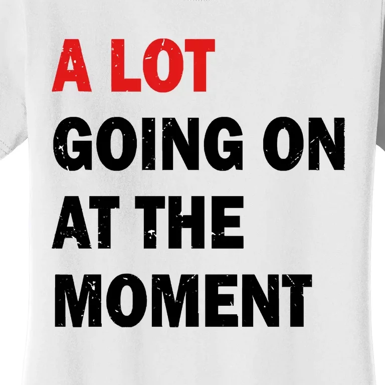 A Lot Going On At The Moment Women's T-Shirt