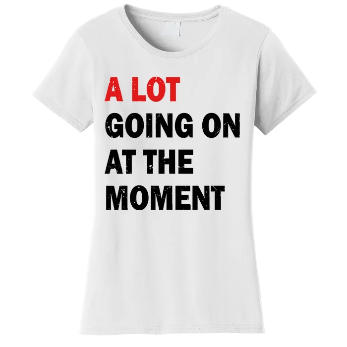 A Lot Going On At The Moment Women's T-Shirt