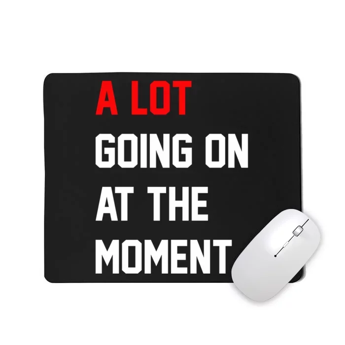 A Lot Going On At The Moment Mousepad