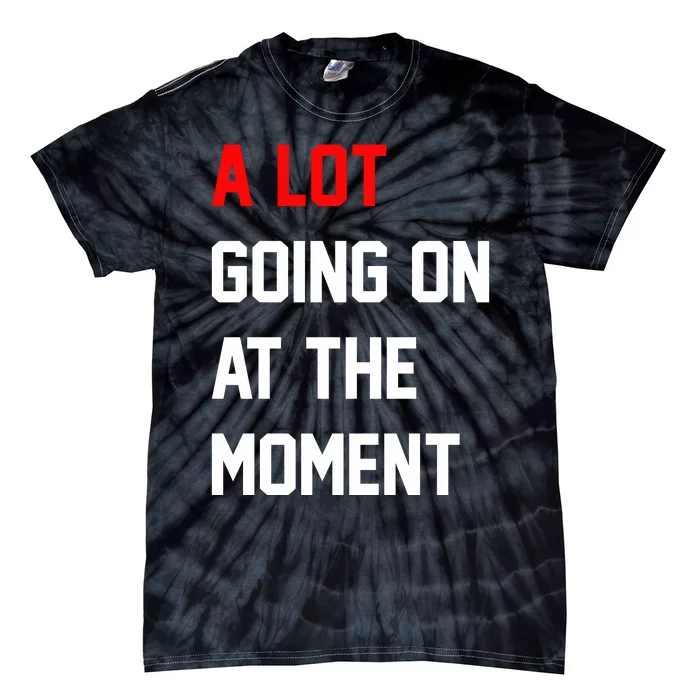 A Lot Going On At The Moment Tie-Dye T-Shirt