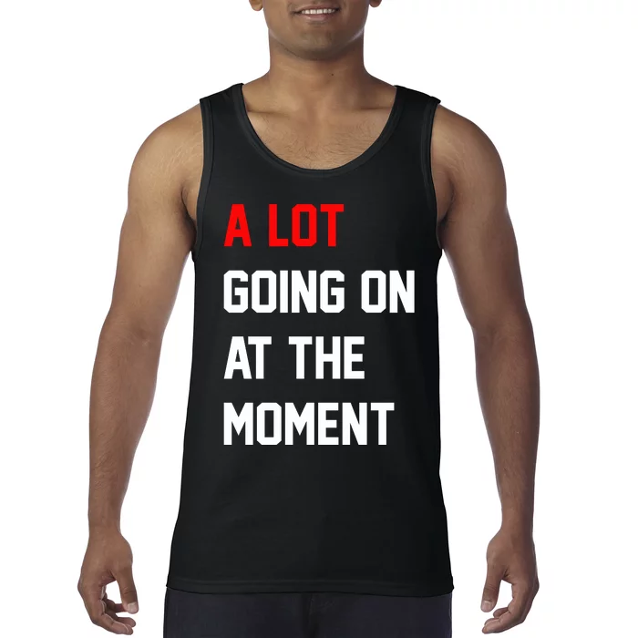 A Lot Going On At The Moment Tank Top