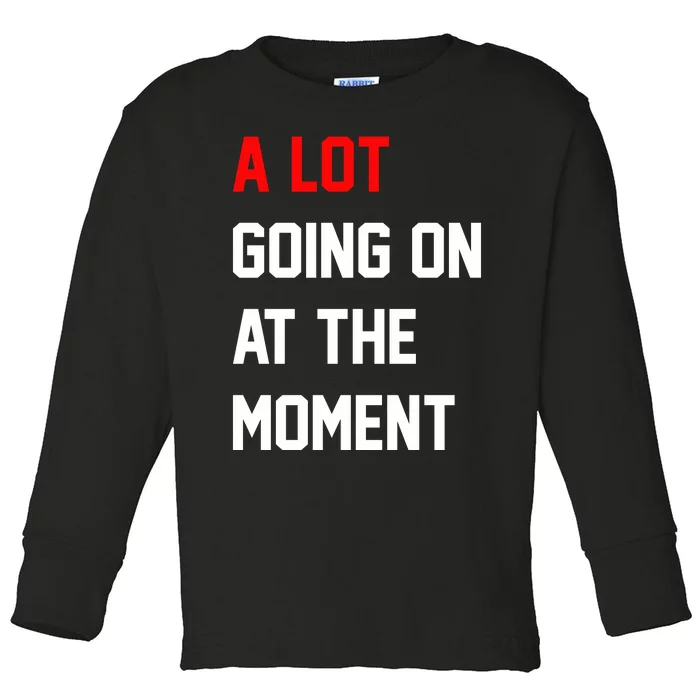 A Lot Going On At The Moment Toddler Long Sleeve Shirt