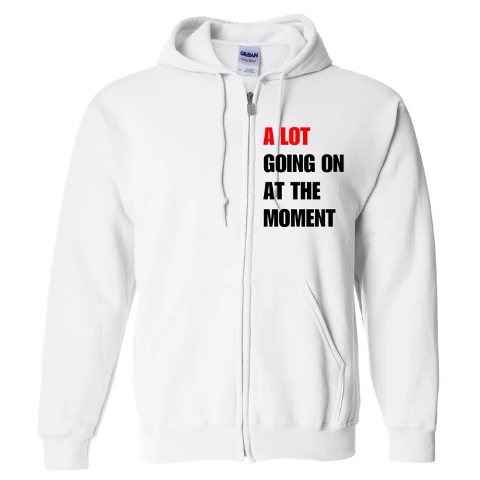 A Lot Going On At The Moment New TS Outfit For Lover Trending Full Zip Hoodie