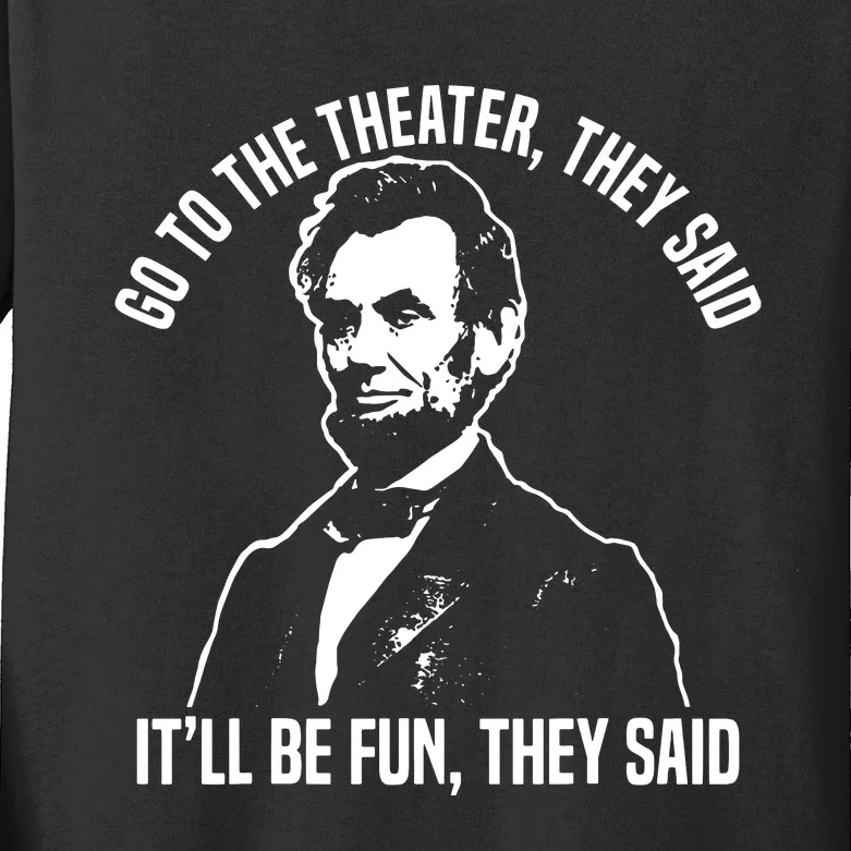 Abraham Lincoln Go To The Theater They Said History Kids Long Sleeve Shirt