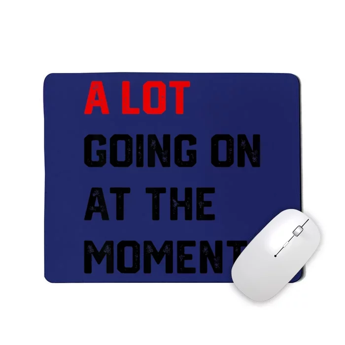 A Lot Going On At The Moment Mousepad