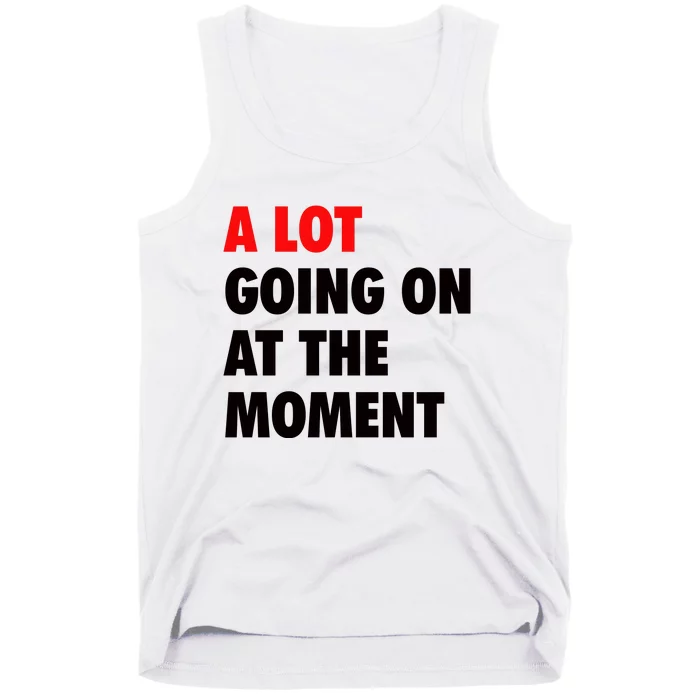 A Lot Going On At The Moment Tank Top