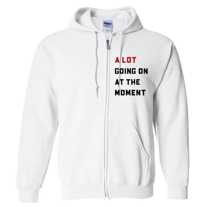 A Lot Going On At The Moment Full Zip Hoodie