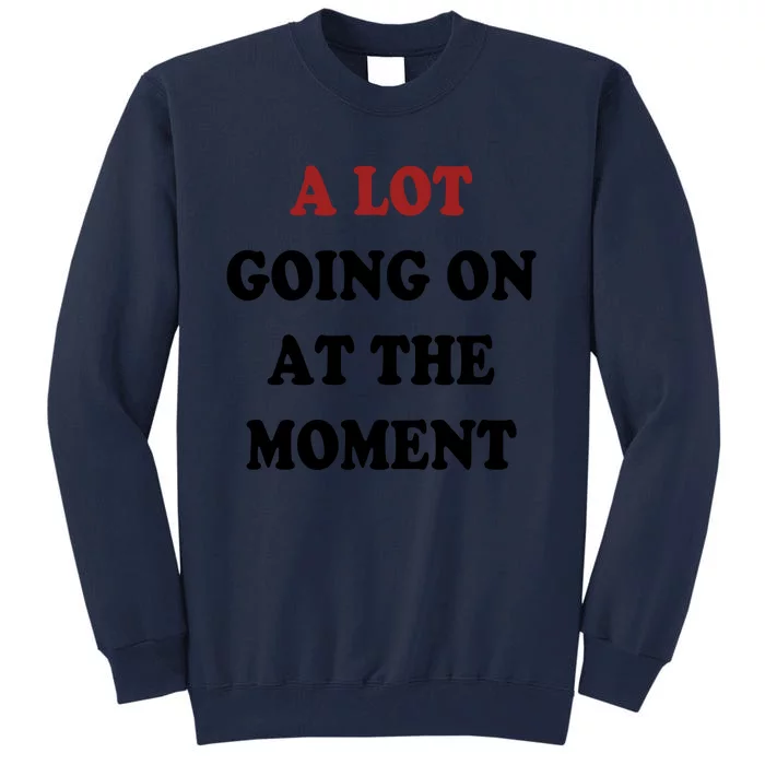 A Lot Going On At The Moment Tall Sweatshirt