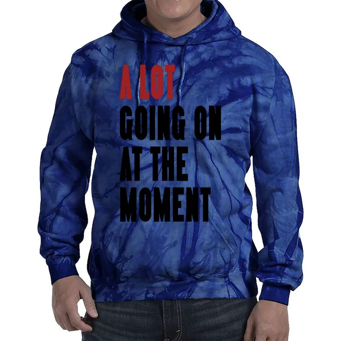 A Lot Going On At The Moment Tie Dye Hoodie