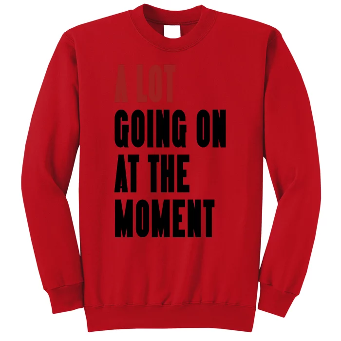 A Lot Going On At The Moment Sweatshirt