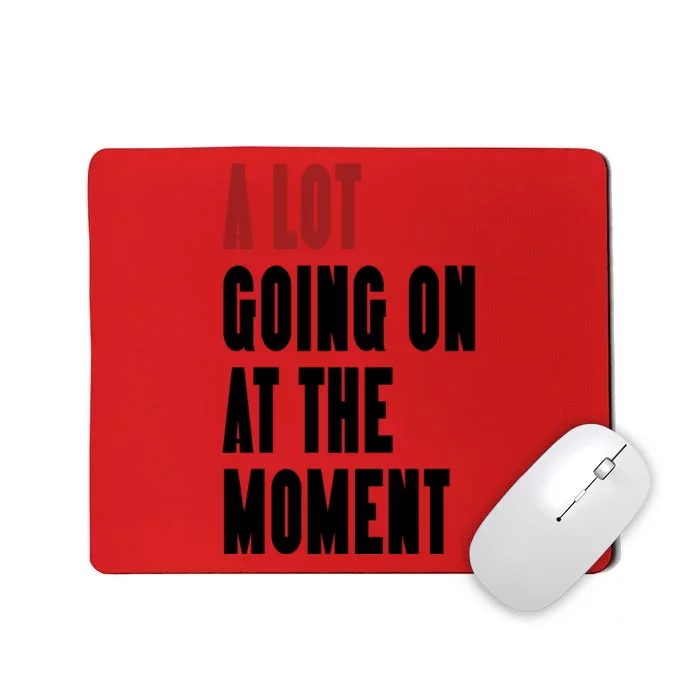 A Lot Going On At The Moment Mousepad