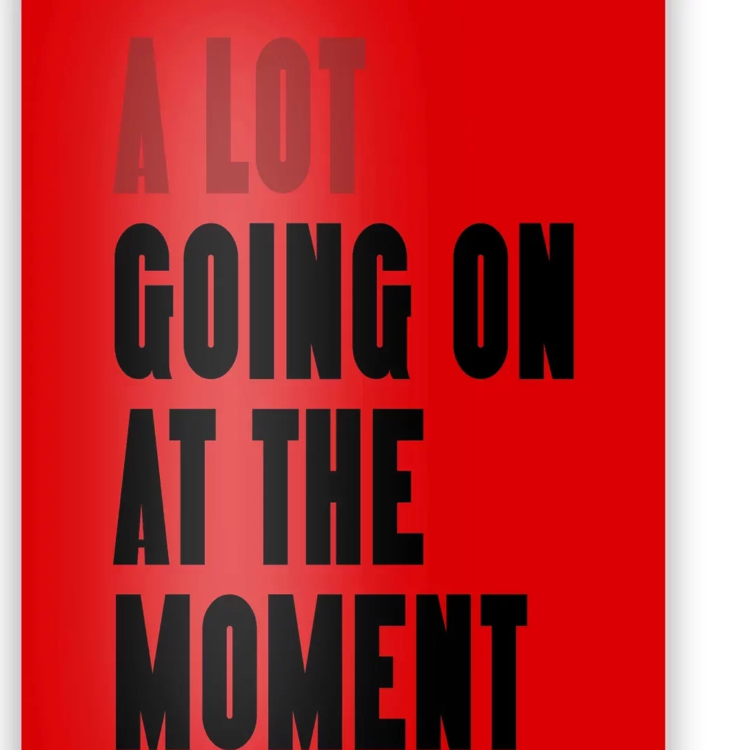 A Lot Going On At The Moment Poster