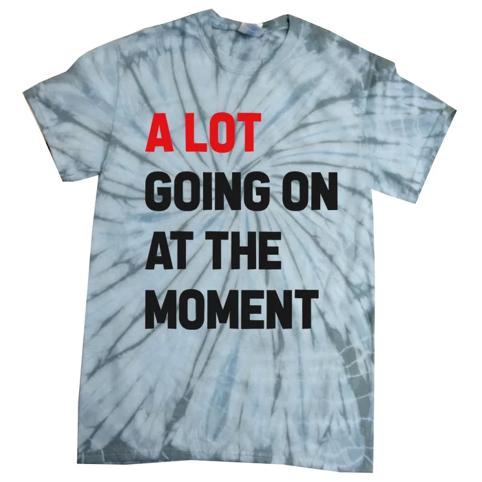 A Lot Going On At The Moment Funny Tie-Dye T-Shirt