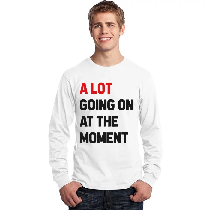 A Lot Going On At The Moment Funny Tall Long Sleeve T-Shirt