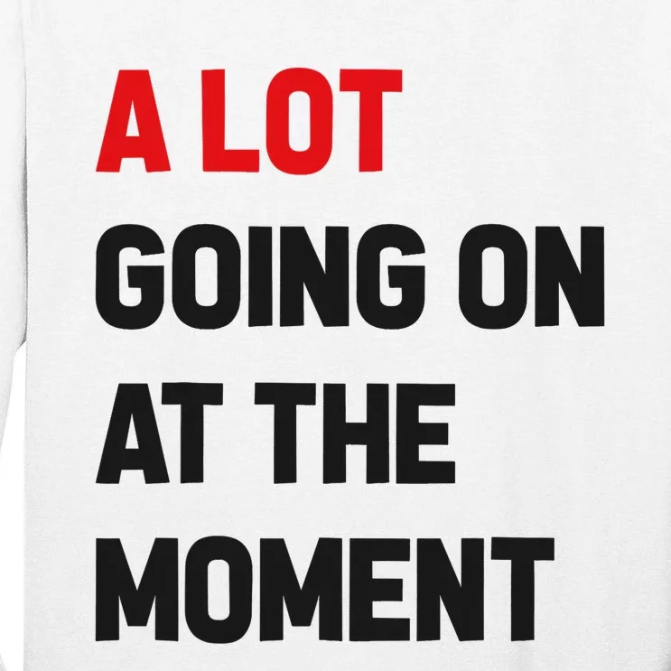 A Lot Going On At The Moment Funny Tall Long Sleeve T-Shirt